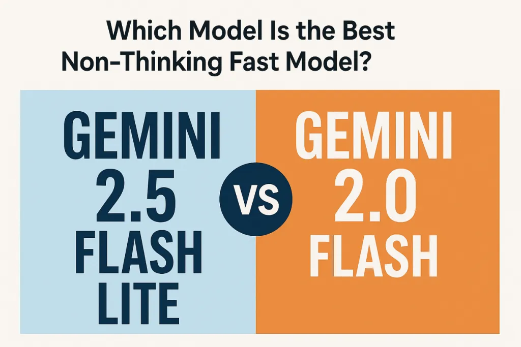 Which Model Is the Best Non-Thinking Fast Model? Gemini 2.5 Flash Lite vs Gemini 2.0 Flash